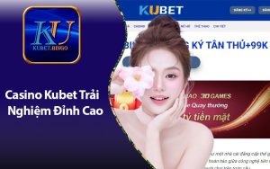 Casino Kubet Thương Hiệu Uy Tín Xanh Chín