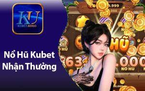 Nổ Hũ Kubet - Cách Chơi Mang Lại Giải Thưởng