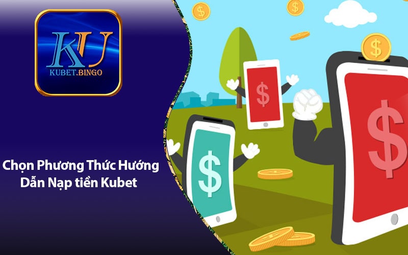 Chọn Phương Thức Nạp Tiền - Hướng Dẫn Nạp Tiền Kubet